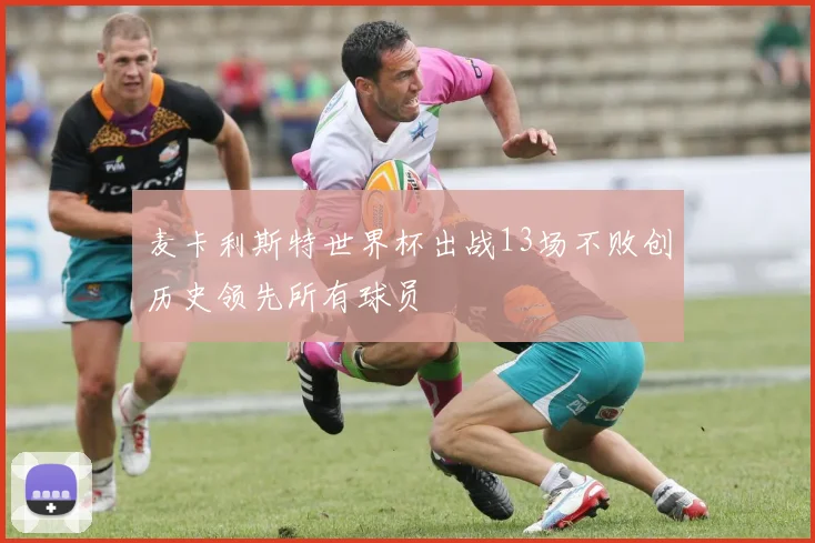 麦卡利斯特世界杯出战13场不败创历史领先所有球员
