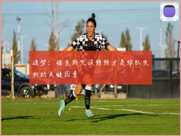 追梦：福克斯失误频频才是球队失利的关键因素