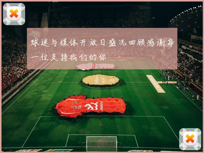 球迷与媒体开放日盛况回顾感谢每一位支持我们的你